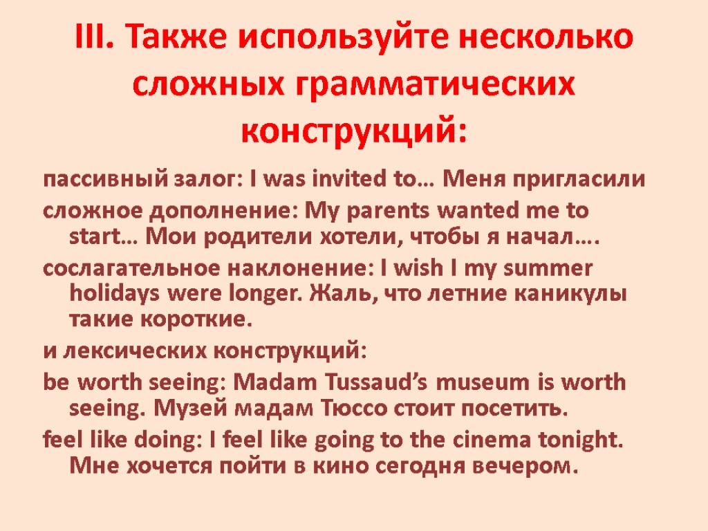 III. Также используйте несколько сложных грамматических конструкций: пассивный залог: I was invited to… Меня